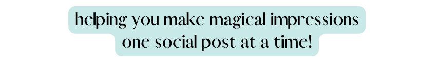 helping you make magical impressions one social post at a time